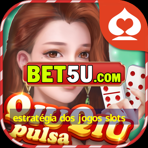 estratégia dos jogos slots